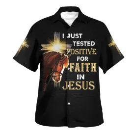 I Just Tested Positive For Faith In Jesus Horse Christian Cross Hawaiian Shirts For Men And Women - Christian Hawaiian Shirt - Hawaiian Summer Shirts