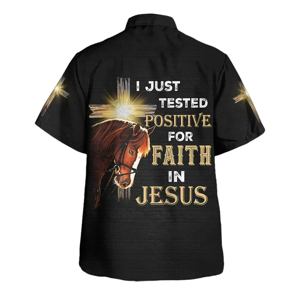 I Just Tested Positive For Faith In Jesus Horse Christian Cross Hawaiian Shirts For Men And Women - Christian Hawaiian Shirt - Hawaiian Summer Shirts